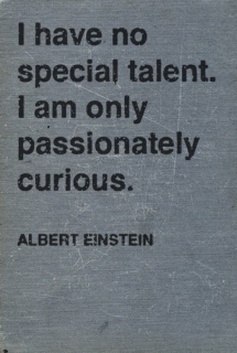 "I have no special talent. I am only passionately curious." ~ Albert Einstein - Fave quotes of all-time