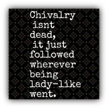 Chivalry isn't dead... - Quotes & other things