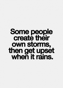 Don't create storms - Quotes That Try To Keep It Real