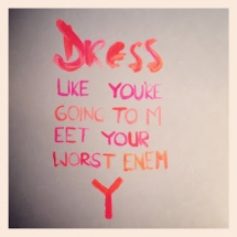 Dress like you're going to meet your worst enemy - Quotes & other things