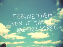 Forgive them even if they are not sorry - Quotes & other things