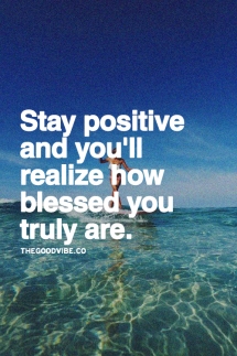 Stay positive and you'll realize how blessed you truly are - Keep Your Chin Up