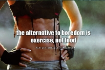 The alternative to boredom is exercise, not food - Motivation to exercise