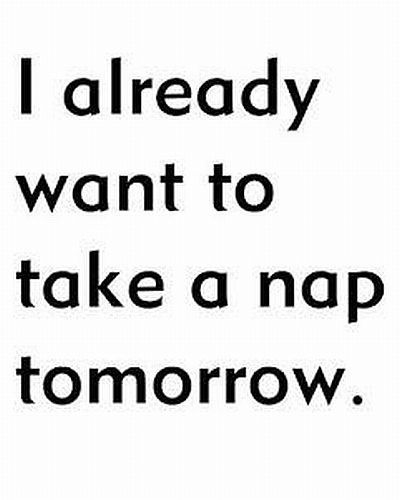 I already want to take a nap tomorrow.