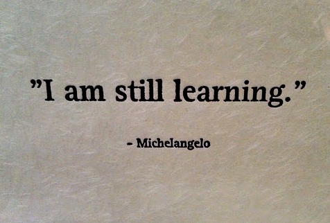 I am still learning ~ Michelangelo