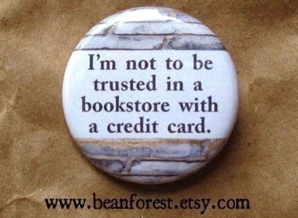 "I'm not to be trusted in a bookstore with a credit card."