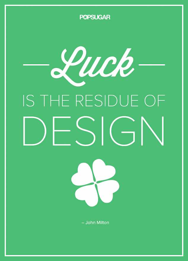 Luck is the residue of design - John Milton