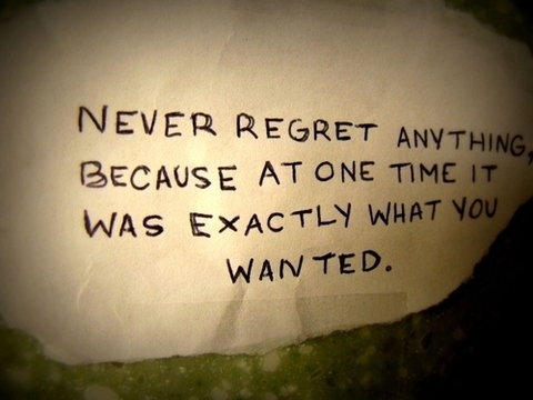 Never regret anything...