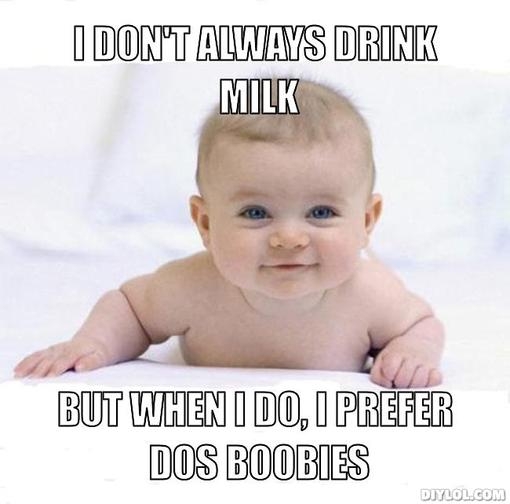 I dont Always Drink Milk, But when I do, I prefer dos boobies