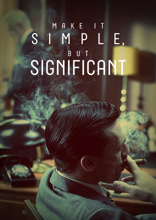 "Make It Simple, But Significant" - Don Draper