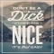Don't be a dick. Just be nice. It's that easy. - Fave quotes of all-time