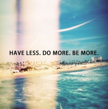 Have less. Do more. Be More. - Quotes & other things