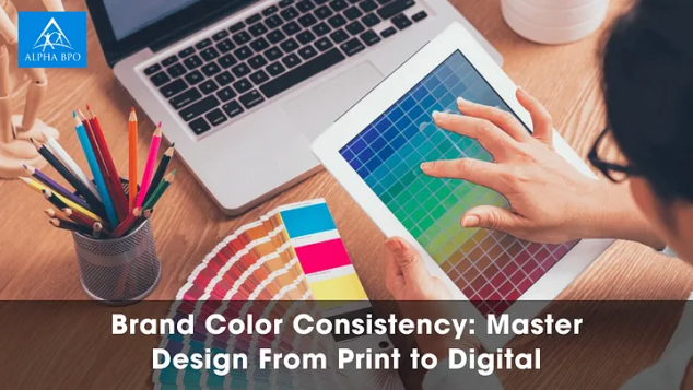 Brand Color Consistency: Master Design From Print to Digital - Alpha BPO